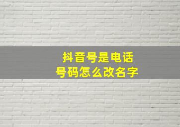 抖音号是电话号码怎么改名字