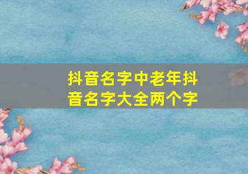 抖音名字中老年抖音名字大全两个字