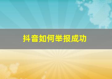 抖音如何举报成功