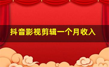 抖音影视剪辑一个月收入