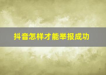 抖音怎样才能举报成功