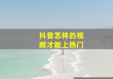 抖音怎样的视频才能上热门