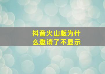 抖音火山版为什么邀请了不显示