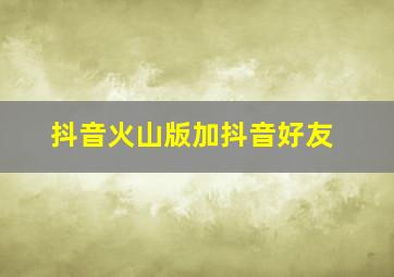 抖音火山版加抖音好友