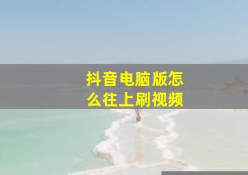 抖音电脑版怎么往上刷视频