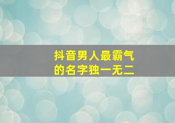 抖音男人最霸气的名字独一无二