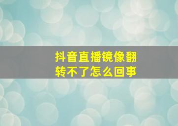 抖音直播镜像翻转不了怎么回事