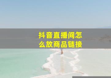 抖音直播间怎么放商品链接