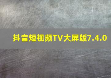 抖音短视频TV大屏版7.4.0