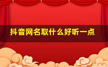 抖音网名取什么好听一点