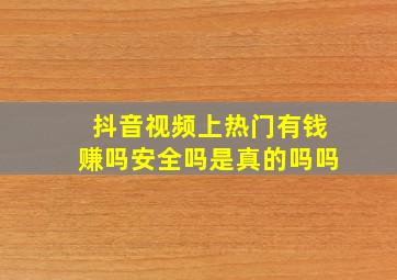 抖音视频上热门有钱赚吗安全吗是真的吗吗