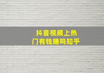 抖音视频上热门有钱赚吗知乎