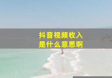 抖音视频收入是什么意思啊