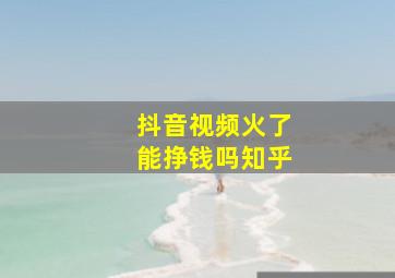 抖音视频火了能挣钱吗知乎