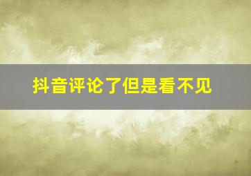 抖音评论了但是看不见