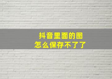 抖音里面的图怎么保存不了了