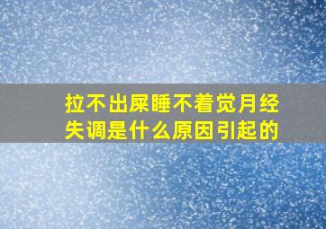 拉不出屎睡不着觉月经失调是什么原因引起的