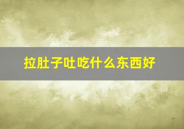 拉肚子吐吃什么东西好