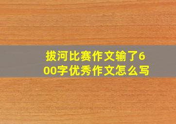 拔河比赛作文输了600字优秀作文怎么写