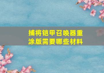 捕将铠甲召唤器重涂版需要哪些材料