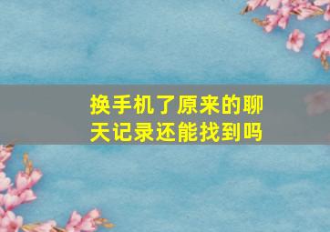 换手机了原来的聊天记录还能找到吗