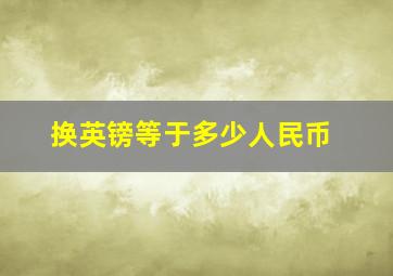 换英镑等于多少人民币