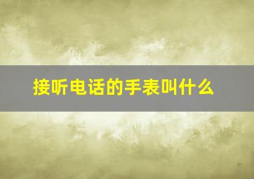 接听电话的手表叫什么