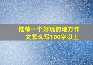 推荐一个好玩的地方作文怎么写100字以上