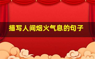 描写人间烟火气息的句子