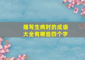 描写生病时的成语大全有哪些四个字