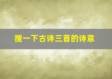 搜一下古诗三首的诗意