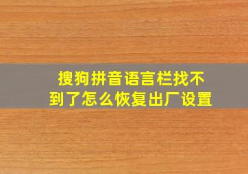 搜狗拼音语言栏找不到了怎么恢复出厂设置