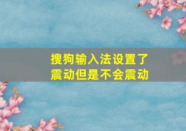 搜狗输入法设置了震动但是不会震动