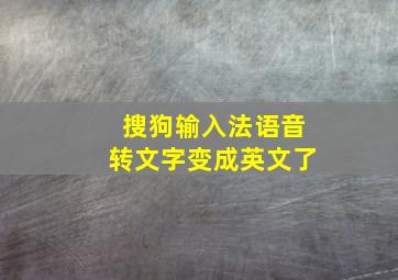 搜狗输入法语音转文字变成英文了