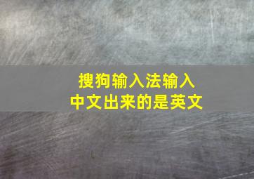 搜狗输入法输入中文出来的是英文