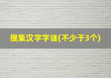 搜集汉字字谜(不少于3个)