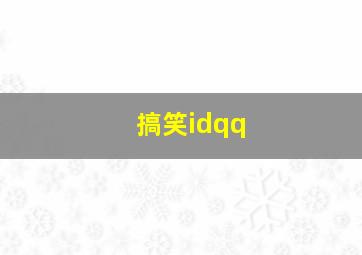 搞笑idqq