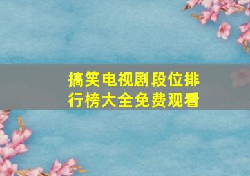 搞笑电视剧段位排行榜大全免费观看