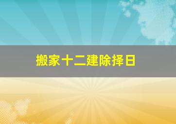 搬家十二建除择日