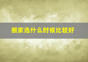 搬家选什么时候比较好