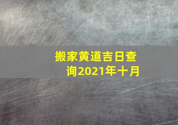 搬家黄道吉日查询2021年十月