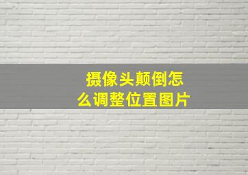 摄像头颠倒怎么调整位置图片