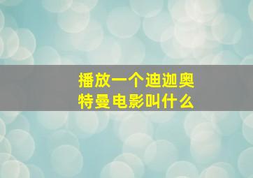 播放一个迪迦奥特曼电影叫什么