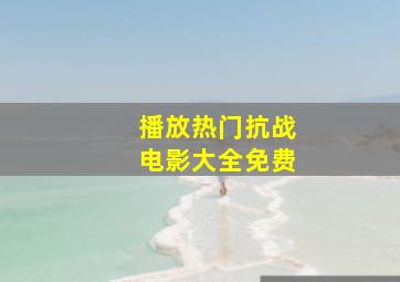 播放热门抗战电影大全免费