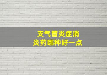 支气管炎症消炎药哪种好一点