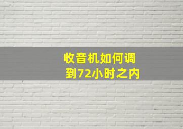 收音机如何调到72小时之内