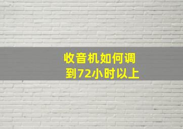 收音机如何调到72小时以上