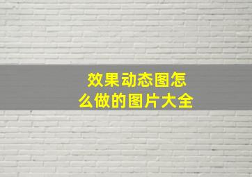 效果动态图怎么做的图片大全