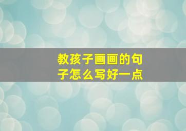 教孩子画画的句子怎么写好一点