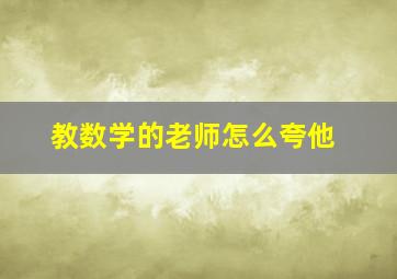 教数学的老师怎么夸他